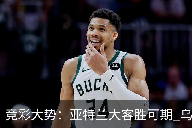 竞彩大势：亚特兰大客胜可期 乌迪内斯力保不败